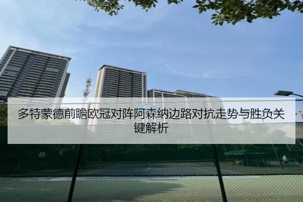 多特蒙德前瞻欧冠对阵阿森纳边路对抗走势与胜负关键解析